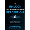 Unlock the Power of Your Perception: Claim Your Natural Strengths, Reframe Your Weaknesses, Reshape Your Most Important Relationships