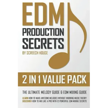 Edm Production Secrets (2 in 1 Value Pack): The Ultimate Melody Guide & EDM Mixing Guide (How to Make Awesome Melodies without Knowing Music Theory &