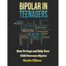 Bipolar in Teenagers: How to Cope and Help Your Child Overcome Bipolar