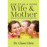 How to Be a Good Wife and Mother: Being the Ideal Wife for an Enviable Life
