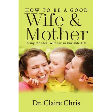 How to Be a Good Wife and Mother: Being the Ideal Wife for an Enviable Life
