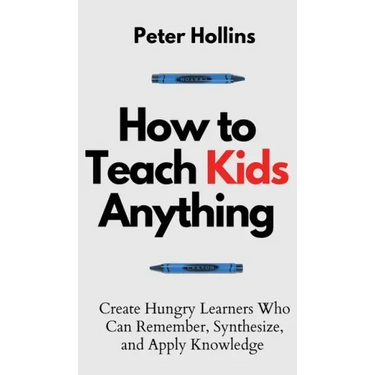 How to Teach Kids Anything: Create Hungry Learners Who can Remember, Synthesize, and Apply Knowledge: Sé inteligente, rápido y magnético