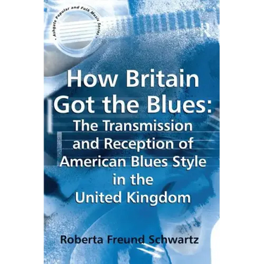 How Britain Got the Blues: The Transmission and Reception of American Blues Style in the United Kingdom