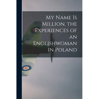 My Name is Million, the Experiences of an Englishwoman in Poland