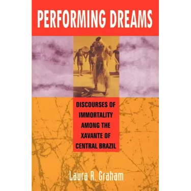 Performing Dreams: Discoveries of Immortality Among the Xavante of Central Brazil
