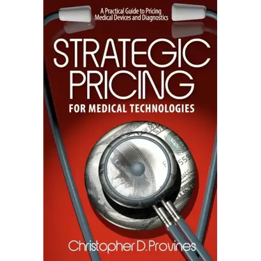Strategic Pricing for Medical Technologies: A Practical Guide to Pricing Medical Devices & Diagnostics