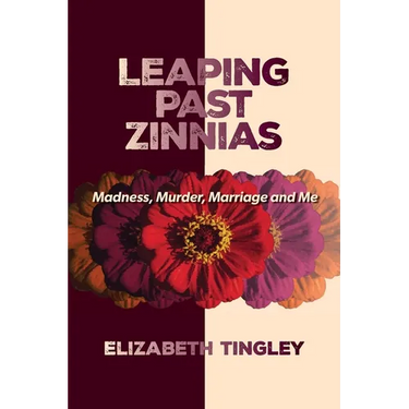 Leaping Past Zinnias: Madness, Murder, Marriage and Me