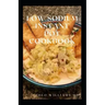Low Sodium Instant Pot Cookbook: Essential Guide To Heart Healthy Recipes And How To Reduce Sodium, Fat In Your Meal