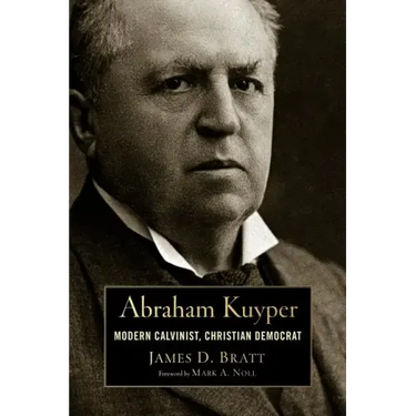 Abraham Kuyper: Modern Calvinist, Christian Democrat