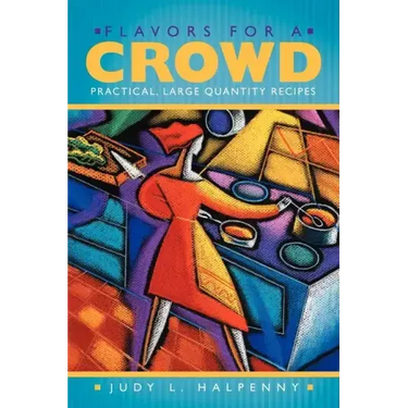 Flavors for a Crowd: Practical, Large Quantity Recipes
