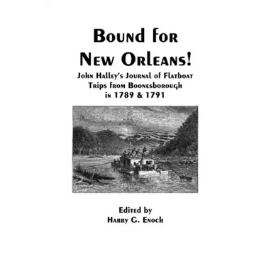 Bound for New Orleans! John Halley's Journal of Flatboat Trips from Boonesborough in 1789 & 1791