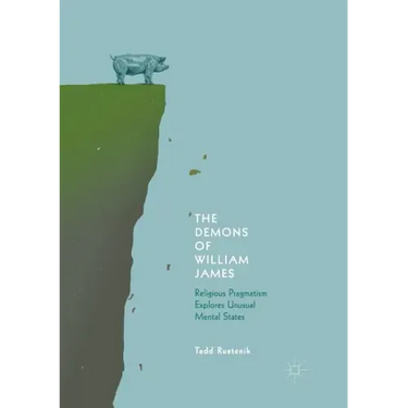 The Demons of William James: Religious Pragmatism Explores Unusual Mental States