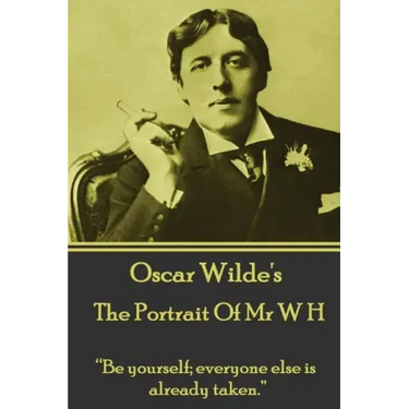 Oscar Wilde - The Portrait Of Mr W H: "Be yourself; everyone else is already taken."