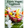 Exotic Vegan Cookbook: Plant-Based Recipes from South America, India and Many Countries