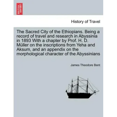 The Sacred City of the Ethiopians. Being a Record of Travel and Research in Abyssinia in 1893 with a Chapter by Prof. H. D. Muller on the Inscriptions
