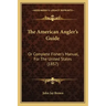 The American Angler's Guide: Or Complete Fisher's Manual, for the United States (1857)