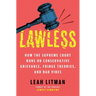 Lawless: How the Supreme Court Runs on Conservative Grievance, Fringe Theories, and Bad Vibes