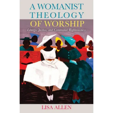 A Womanist Theology of Worship: Liturgy, Justice, and Communal Righteousness