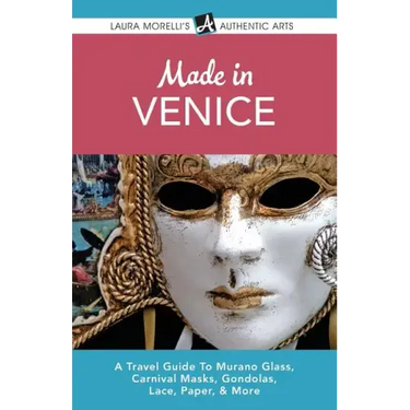 Made in Venice: A Travel Guide To Murano Glass, Carnival Masks, Gondolas, Lace, Paper, & More
