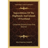 Superstitions of the Highlands and Islands of Scotland: Collected Entirely from Oral Sources