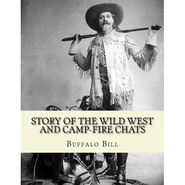 Story of the wild West and camp-fire chats: a full and complete history of the renowned pioneer quartette, Boone, Crockett, Carson and Buffalo Bill re