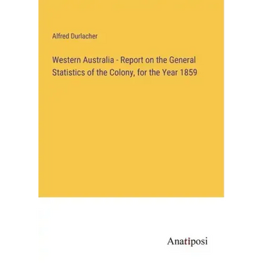 Western Australia - Report on the General Statistics of the Colony, for the Year 1859
