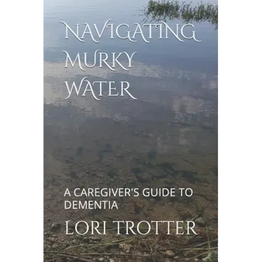 Navigating Murky Water: A Caregiver's Guide to Dementia