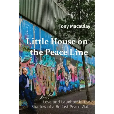 Little House on the Peace Line: Love and Laughter in the Shadow of a Belfast Peace Wall