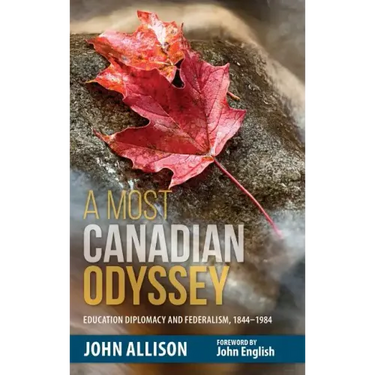 A Most Canadian Odyssey: Education Diplomacy and Federalism, 1844-1984