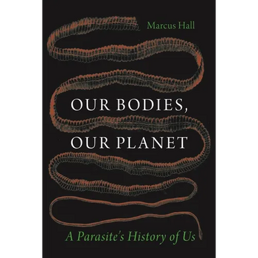 Our Bodies, Our Planet: A Parasite's History of Us