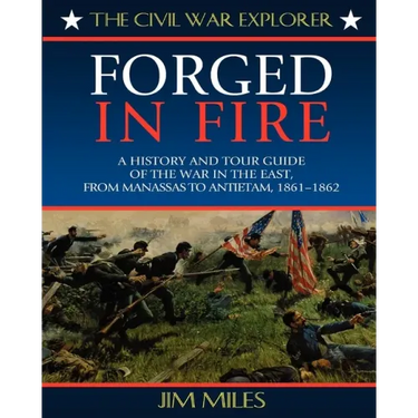 Forged Fire: A History and Tour Guide of the War in the East, from Manassas to Antietam, 1861-1862