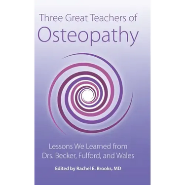 Three Great Teachers of Osteopathy: Lessons We Learned from Drs. Becker, Fulford, and Wales
