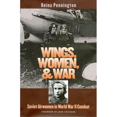 Wings, Women, and War: Soviet Airwomen in World War II Combat