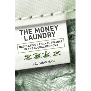 Money Laundry: Regulating Criminal Finance in the Global Economy