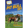 Pit Bull 101: How to Get, Raise, Train, Love, and Take Care of Pit Bulls