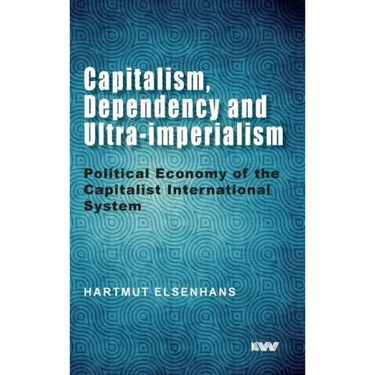 Capitalism, Dependency and Ultra-imperialism: Political Economy of the Capitalist International System