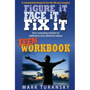 Figure It, Face It, & Fix It - Teen Workbook: Your surprising solution to addiction and substance abuse