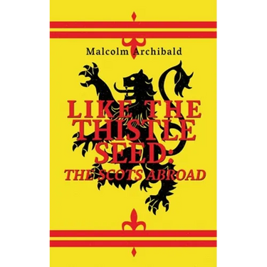 Like The Thistle Seed: The Scots Abroad