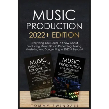 Music Production 2022+ Edition: Everything You Need To Know About Producing Music, Studio Recording, Mixing, Mastering and Songwriting in 2022 & Beyon