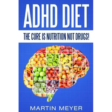 ADHD Diet: The Cure Is Nutrition Not Drugs (For: Children, Adult Add, Marriage, Adults, Hyperactive Child) - Solution Without Drugs or Medication