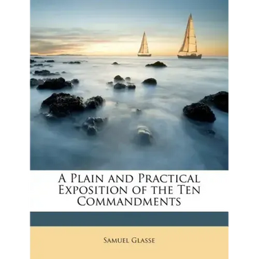 A Plain and Practical Exposition of the Ten Commandments