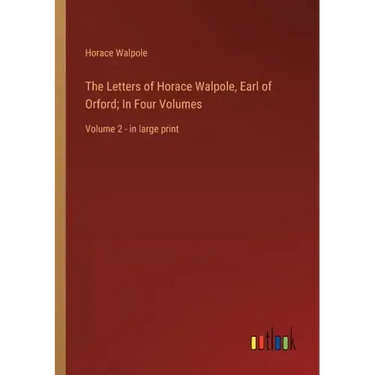 The Letters of Horace Walpole, Earl of Orford; In Four Volumes: Volume 2 - in large print
