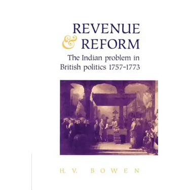 Revenue and Reform: The Indian Problem in British Politics 1757 1773