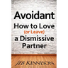 Avoidant: How to Love (or Leave) a Dismissive Partner