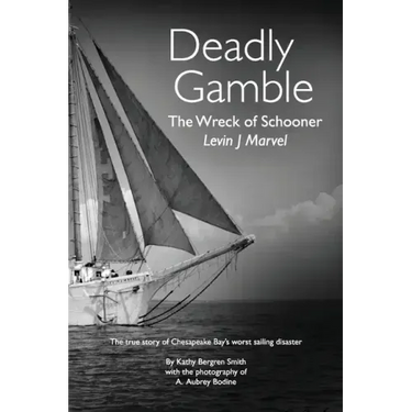 Deadly Gamble: The Wreck of Schooner Levin J Marvel, The true story of Chesapeake Bay's worst sailing disaster
