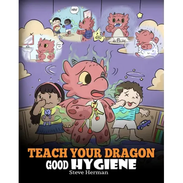 Teach Your Dragon Good Hygiene: Help Your Dragon Start Healthy Hygiene Habits. A Cute Children Story To Teach Kids Why Good Hygiene Is Important Socia