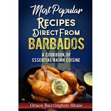 Most Popular Recipes Direct from Barbados: A Cookbook of Essential Bajan Cuisine