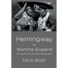 Hemingway in Wartime England: His Life & Times as a War Correspondent