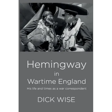 Hemingway in Wartime England: His Life & Times as a War Correspondent