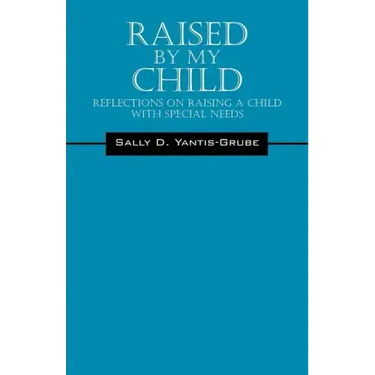 Raised by My Child: Reflections on Raising a Child with Special Needs